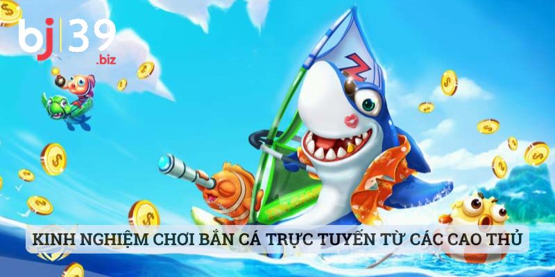 Kinh nghiệm chơi bắn cá trực tuyến từ các cao thủ lâu năm