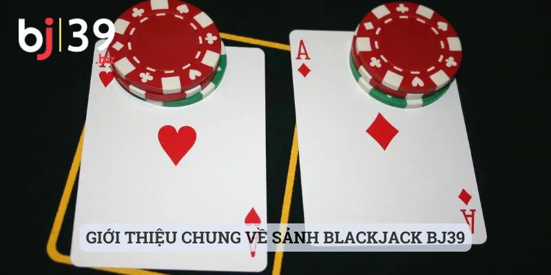 Giới thiệu chung về sảnh Blackjack BJ39