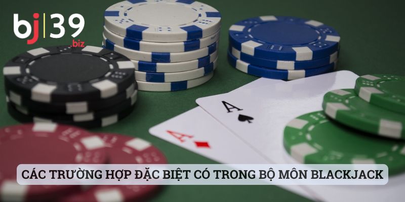Các trường hợp đặc biệt có trong bộ môn Blackjack