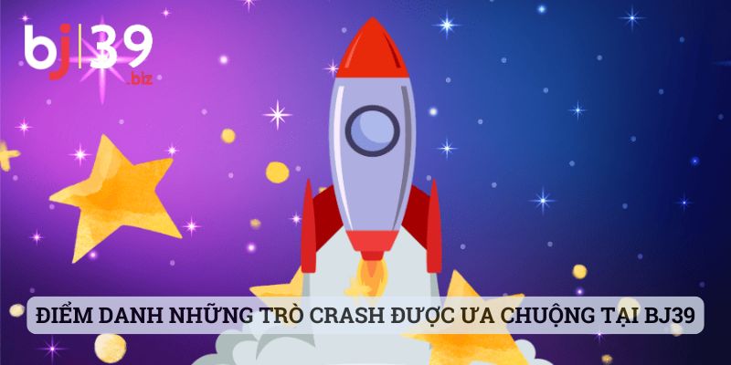 Điểm danh những trò Crash được ưa chuộng tại BJ39