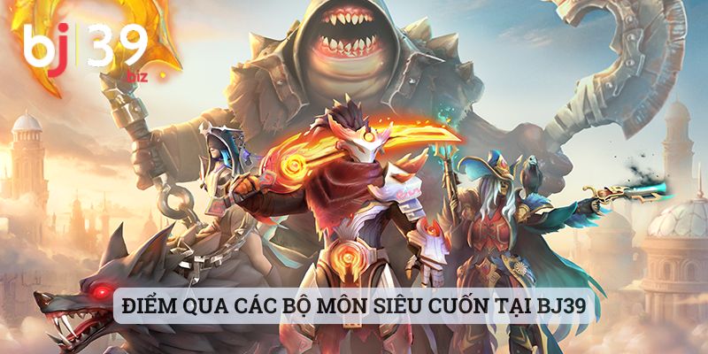 Điểm qua các bộ môn siêu cuốn tại BJ39