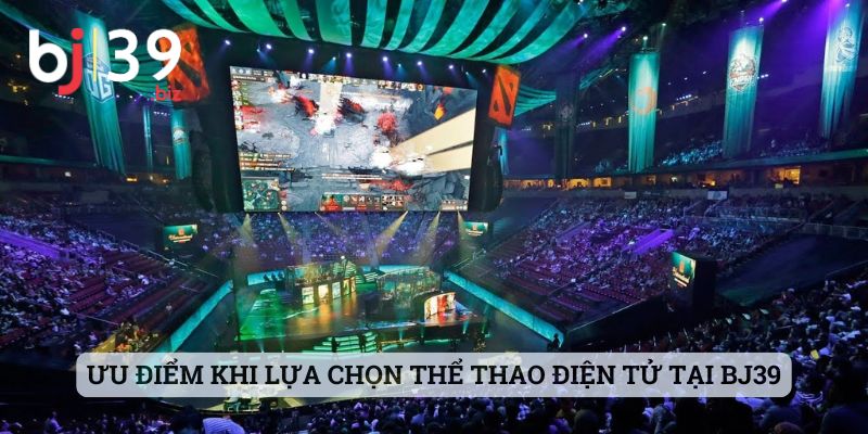 Ưu điểm khi lựa chọn thể thao điện tử tại BJ39