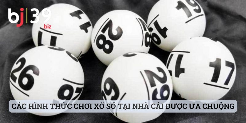 Các hình thức chơi xổ số tại nhà cái được ưa chuộng