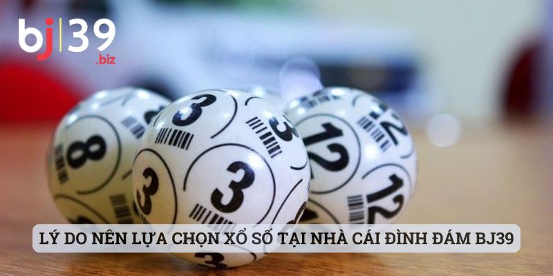 Lý do nên lựa chọn xổ số tại nhà cái đình đám BJ39